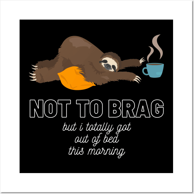 Sloth Not to Brag But I Totally Got Out of Bed This Morning Funny Gift Sloth Lover Gift Cup of Coffee Sloth Sleeping Tired Sloth Sleepy Sloth Did My Best Wall Art by nathalieaynie